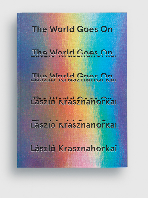 Title details for The World Goes On () by László Krasznahorkai - Wait list